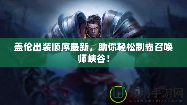 蓋倫出裝順序最新，助你輕松制霸召喚師峽谷！