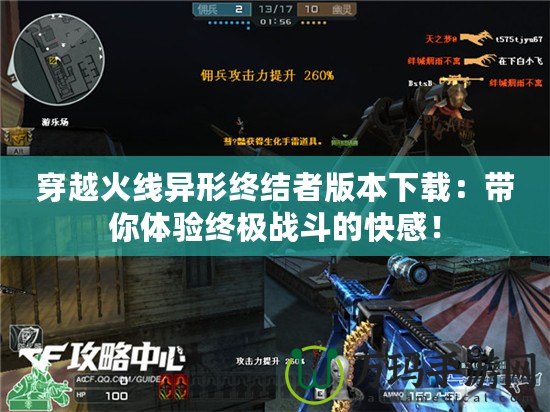 穿越火線異形終結(jié)者版本下載：帶你體驗(yàn)終極戰(zhàn)斗的快感！