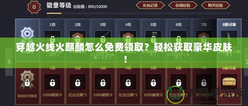 穿越火線火麒麟怎么免費(fèi)領(lǐng)??？輕松獲取豪華皮膚！