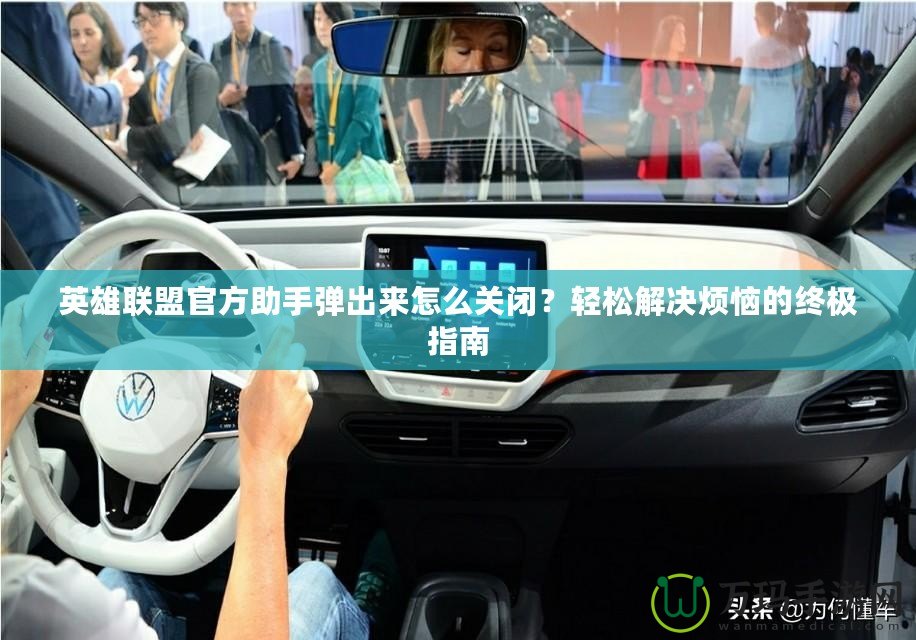 英雄聯(lián)盟官方助手彈出來怎么關(guān)閉？輕松解決煩惱的終極指南