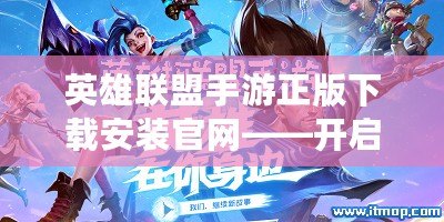 英雄聯(lián)盟手游正版下載安裝官網(wǎng)——開啟你的電競(jìng)傳奇之旅！