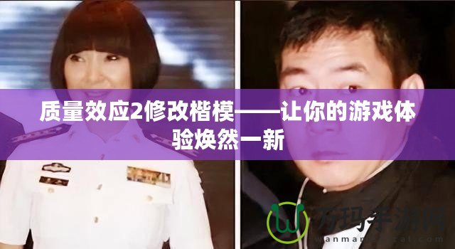 質(zhì)量效應(yīng)2修改楷?！屇愕挠螒蝮w驗煥然一新