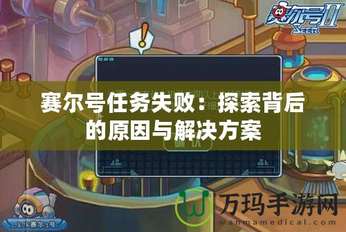 賽爾號(hào)任務(wù)失?。禾剿鞅澈蟮脑蚺c解決方案
