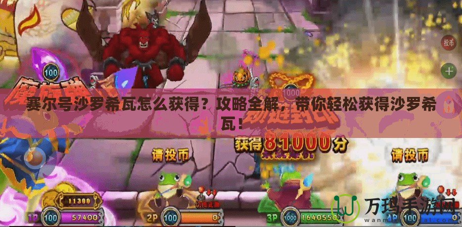 賽爾號沙羅希瓦怎么獲得？攻略全解，帶你輕松獲得沙羅希瓦！