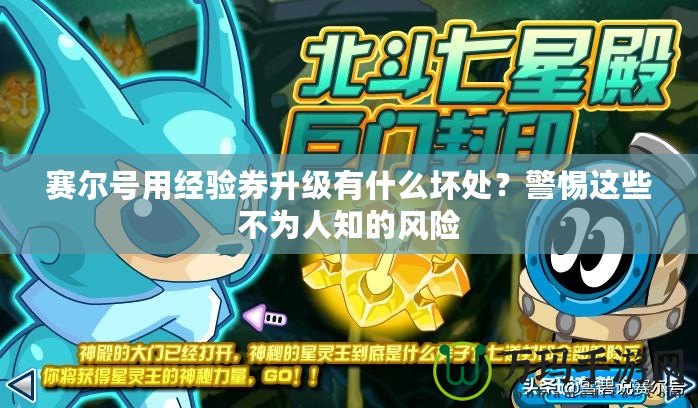 賽爾號(hào)用經(jīng)驗(yàn)券升級(jí)有什么壞處？警惕這些不為人知的風(fēng)險(xiǎn)
