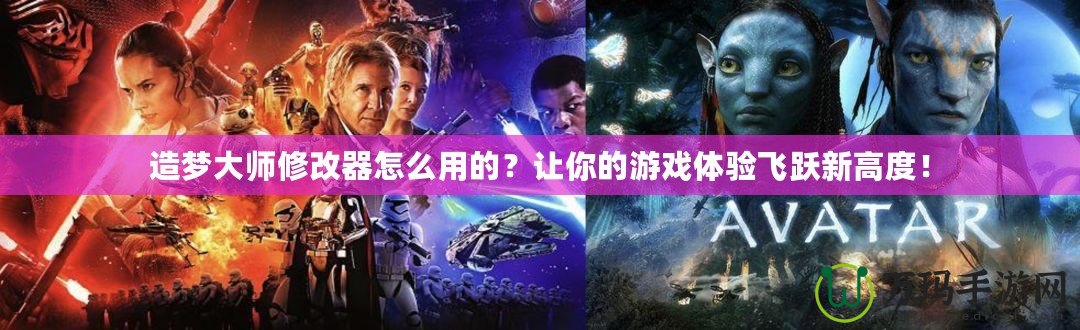 造夢(mèng)大師修改器怎么用的？讓你的游戲體驗(yàn)飛躍新高度！