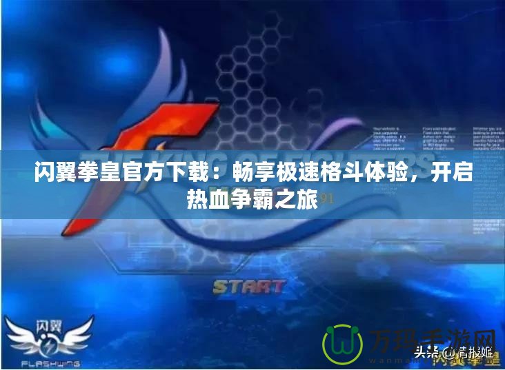 閃翼拳皇官方下載：暢享極速格斗體驗(yàn)，開啟熱血爭霸之旅