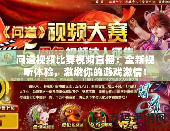 問道視頻比賽視頻直播：全新視聽體驗，激燃你的游戲激情！