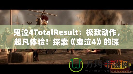 鬼泣4TotalResult：極致動(dòng)作，超凡體驗(yàn)！探索《鬼泣4》的深層魅力