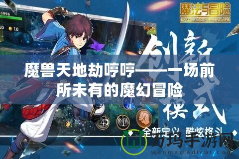 魔獸天地劫哼哼——一場前所未有的魔幻冒險(xiǎn)