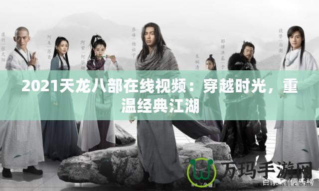 2021天龍八部在線視頻：穿越時(shí)光，重溫經(jīng)典江湖