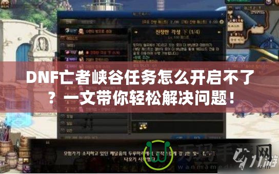 DNF亡者峽谷任務(wù)怎么開啟不了？一文帶你輕松解決問題！