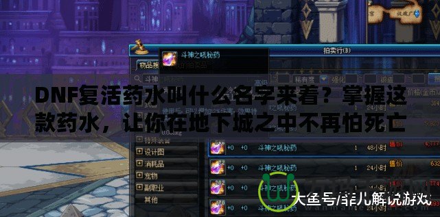 DNF復(fù)活藥水叫什么名字來著？掌握這款藥水，讓你在地下城之中不再怕死亡！