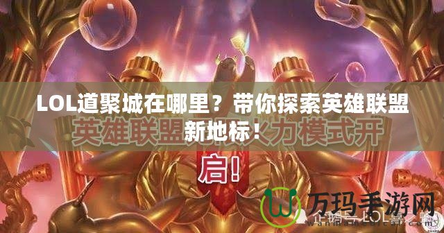 LOL道聚城在哪里？帶你探索英雄聯(lián)盟新地標(biāo)！