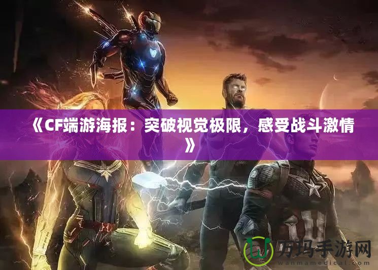 《CF端游海報(bào)：突破視覺極限，感受戰(zhàn)斗激情》