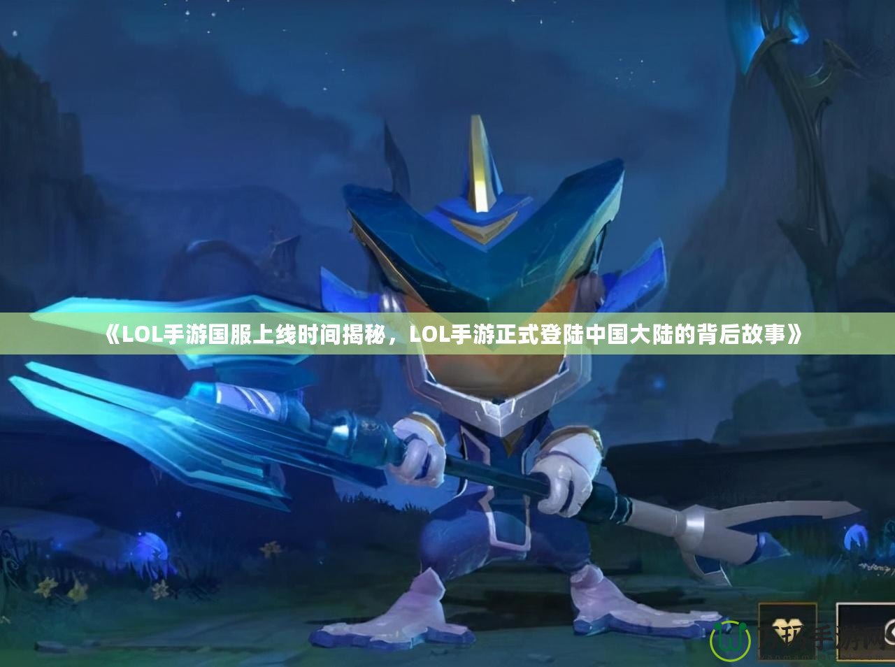 《LOL手游國服上線時間揭秘，LOL手游正式登陸中國大陸的背后故事》