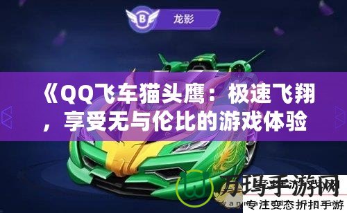 《QQ飛車貓頭鷹：極速飛翔，享受無與倫比的游戲體驗》