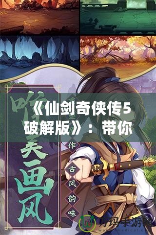 《仙劍奇?zhèn)b傳5破解版》：帶你重溫經(jīng)典，探索不一樣的游戲世界！