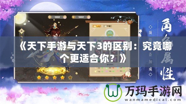 《天下手游與天下3的區(qū)別：究竟哪個(gè)更適合你？》