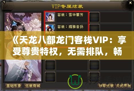 《天龍八部龍門(mén)客棧VIP：享受尊貴特權(quán)，無(wú)需排隊(duì)，暢快體驗(yàn)》