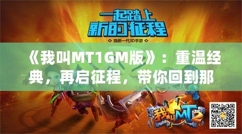 《我叫MT1GM版》：重溫經(jīng)典，再啟征程，帶你回到那個(gè)熱血沸騰的時(shí)代