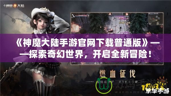 《神魔大陸手游官網(wǎng)下載普通版》——探索奇幻世界，開啟全新冒險！