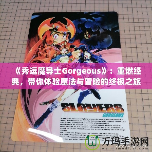《秀逗魔導(dǎo)士Gorgeous》：重燃經(jīng)典，帶你體驗(yàn)?zāi)Хㄅc冒險(xiǎn)的終極之旅