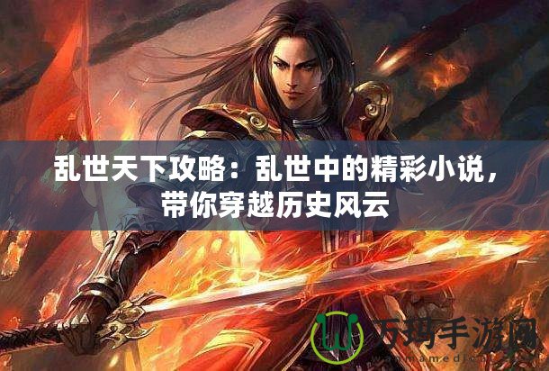 亂世天下攻略：亂世中的精彩小說，帶你穿越歷史風(fēng)云