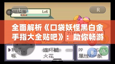 全面解析《口袋妖怪黑白金手指大全貼吧》：助你暢游寶可夢世界，輕松突破挑戰(zhàn)！