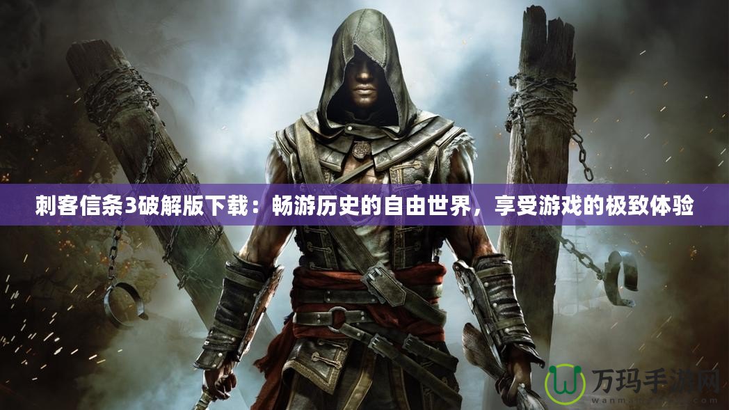 刺客信條3破解版下載：暢游歷史的自由世界，享受游戲的極致體驗(yàn)