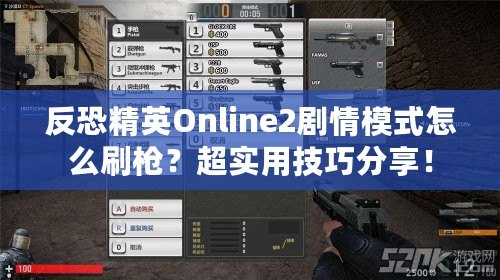 反恐精英Online2劇情模式怎么刷槍？超實用技巧分享！
