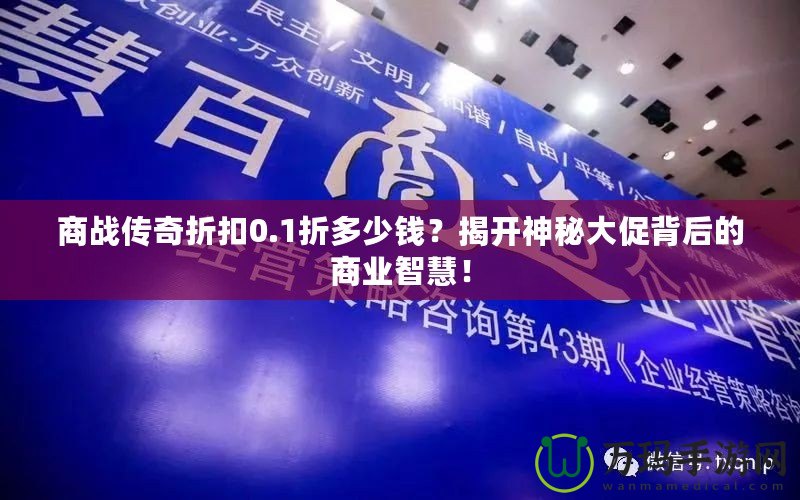 商戰(zhàn)傳奇折扣0.1折多少錢？揭開神秘大促背后的商業(yè)智慧！