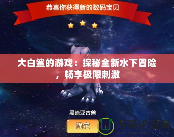 大白鯊的游戲：探秘全新水下冒險(xiǎn)，暢享極限刺激