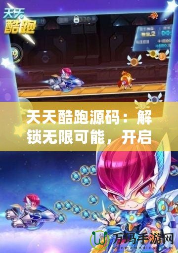 天天酷跑源碼：解鎖無限可能，開啟你的游戲編程之旅