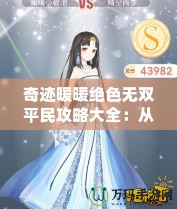 奇跡暖暖絕色無(wú)雙平民攻略大全：從零起步，一步步實(shí)現(xiàn)夢(mèng)幻搭配！