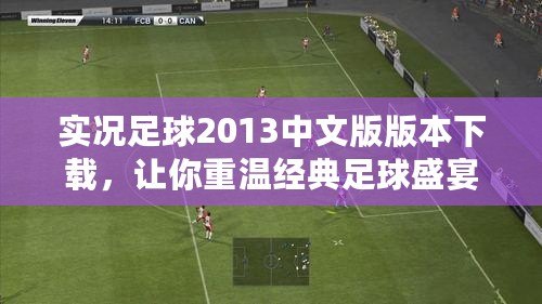 實況足球2013中文版版本下載，讓你重溫經(jīng)典足球盛宴