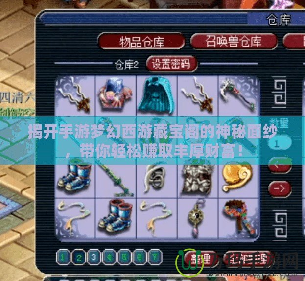 揭開手游夢幻西游藏寶閣的神秘面紗，帶你輕松賺取豐厚財富！