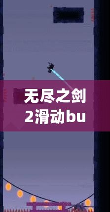 無盡之劍2滑動bug失效了嗎？探究游戲背后的秘密與最新更新