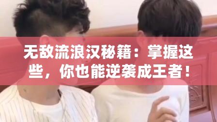 無敵流浪漢秘籍：掌握這些，你也能逆襲成王者！