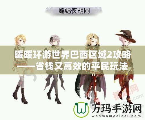 暖暖環(huán)游世界巴西區(qū)域2攻略——省錢又高效的平民玩法，盧拉的妹妹帶你走遍南美