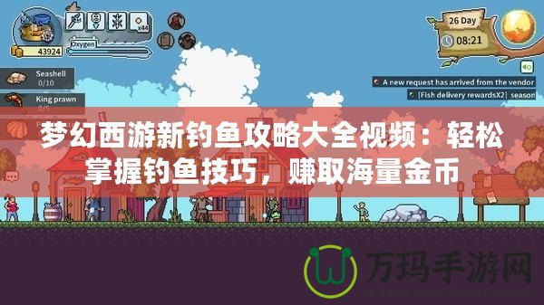 夢幻西游新釣魚攻略大全視頻：輕松掌握釣魚技巧，賺取海量金幣