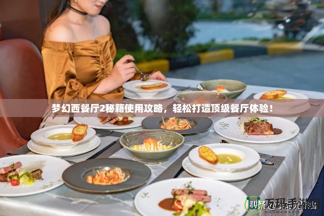 夢幻西餐廳2秘籍使用攻略，輕松打造頂級餐廳體驗！