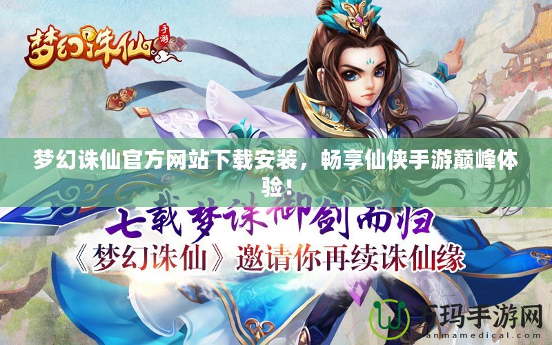 夢(mèng)幻誅仙官方網(wǎng)站下載安裝，暢享仙俠手游巔峰體驗(yàn)！
