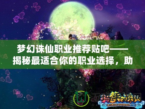 夢幻誅仙職業(yè)推薦貼吧——揭秘最適合你的職業(yè)選擇，助你暢游仙俠世界