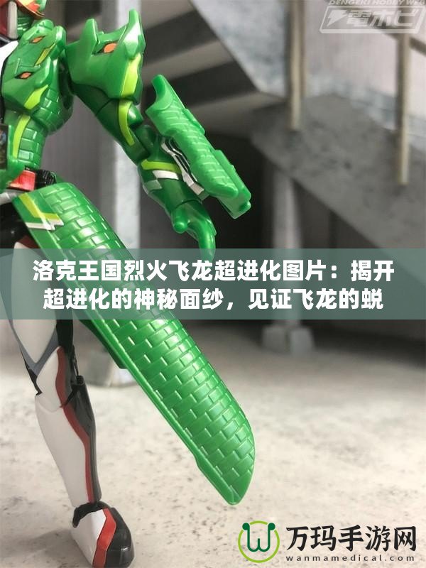 洛克王國烈火飛龍超進化圖片：揭開超進化的神秘面紗，見證飛龍的蛻變！