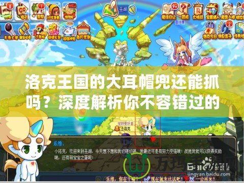 洛克王國(guó)的大耳帽兜還能抓嗎？深度解析你不容錯(cuò)過的超萌精靈！