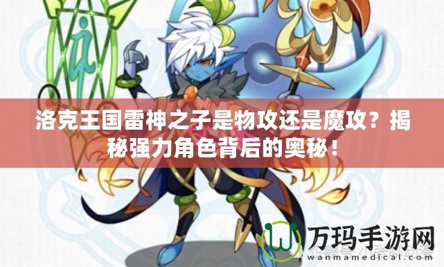 洛克王國雷神之子是物攻還是魔攻？揭秘強力角色背后的奧秘！