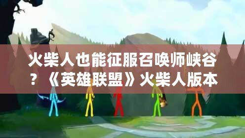 火柴人也能征服召喚師峽谷？《英雄聯(lián)盟》火柴人版本全新上線！