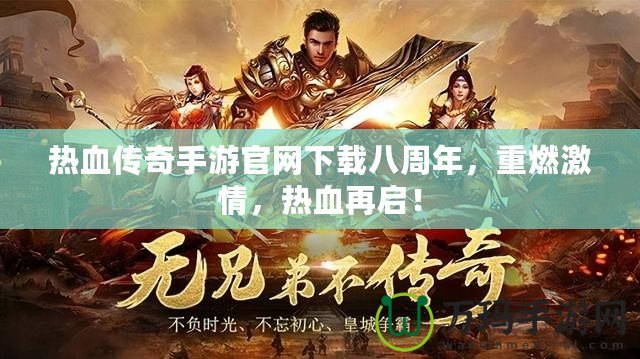 熱血傳奇手游官網(wǎng)下載八周年，重燃激情，熱血再啟！