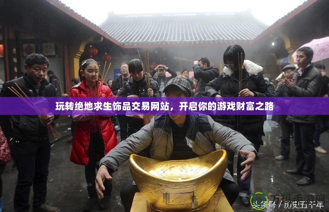 玩轉(zhuǎn)絕地求生飾品交易網(wǎng)站，開啟你的游戲財(cái)富之路